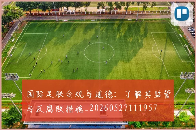 国际足联合规与道德：了解其监管与反腐败措施_20260527111957