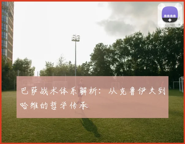 巴萨战术体系解析：从克鲁伊夫到哈维的哲学传承
