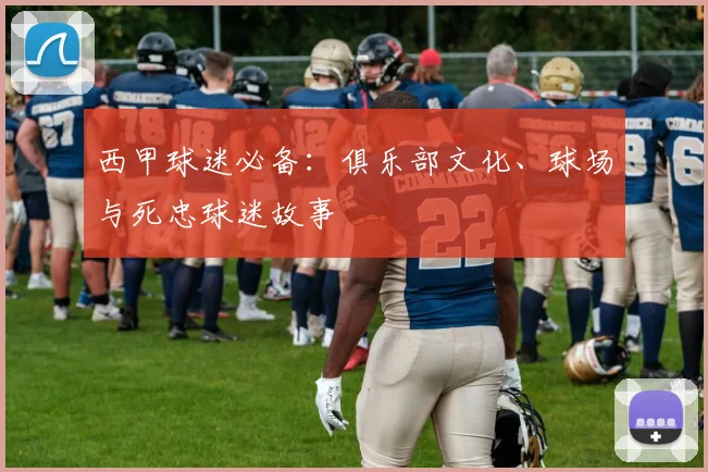 西甲球迷必备：俱乐部文化、球场与死忠球迷故事